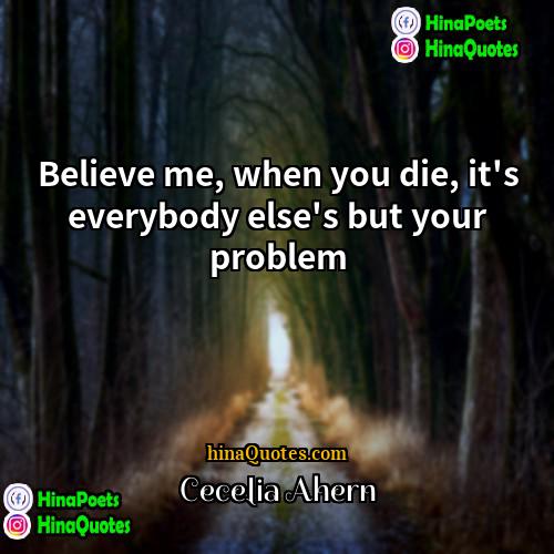 Cecelia Ahern Quotes | Believe me, when you die, it's everybody